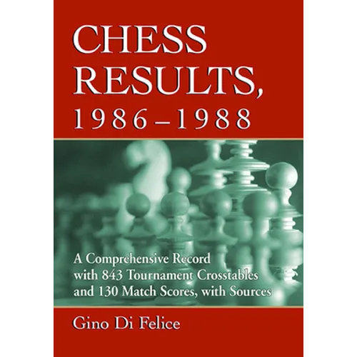Chess Results, 1986-1988: A Comprehensive Record with 843 Tournament Crosstables and 130 Match Scores, with Sources