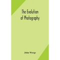 The Evolution Of Photography: With A Chronological Record Of Discoveries, Inventions, Etc., Contributions To Photographic Literature, And Personal Rem