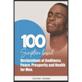 100 Scripture Based Declarations of Godliness, Peace, Prosperity and Health for Men