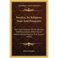 Sweden, Its Religious State And Prospects: With Some Notices Of The Revivals And Persecutions Which Are At Present Taking Place In That Country (1855)