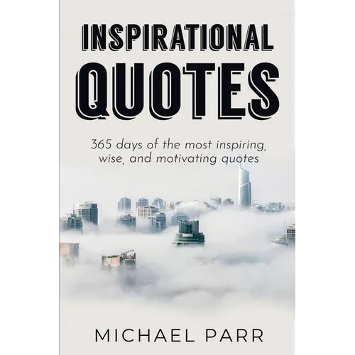 Inspirational Quotes: 365 days of the most inspiring, wise, and motivating quotes