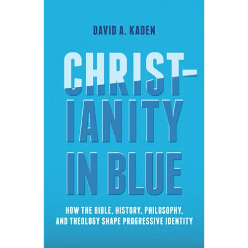 Christianity in Blue: How the Bible, History, Philosophy, and Theology Shape Progressive Identity