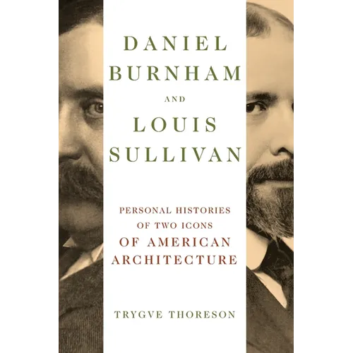 Daniel Burnham and Louis Sullivan: Personal Histories of Two Icons of American Architecture