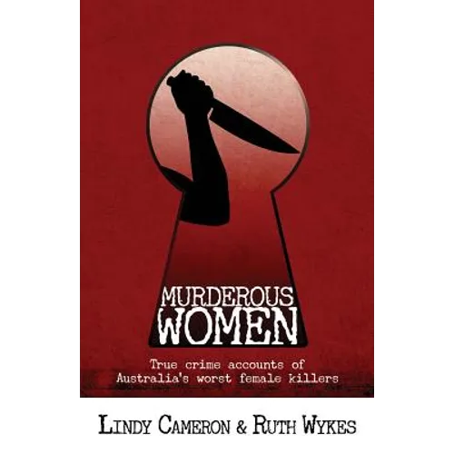 Murderous Women: True crime accounts of Australia's worst female killers