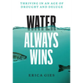 Water Always Wins: Thriving in an Age of Drought and Deluge