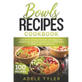 Bowls Recipes Cookbook: Learn How To Cook Homemade Bowls With Mediterranean, Ketogenic And Vegetarian Ingredients With Over 100 Recipes For Bu