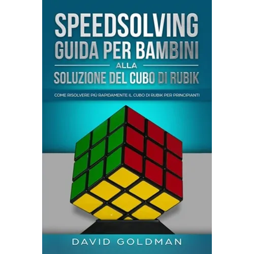 Speedsolving - Guida per Bambini alla Soluzione del Cubo di Rubik: Come Risolvere più Rapidamente il Cubo di Rubik per Principianti
