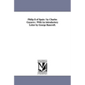 Philip Ii of Spain / by Charles Gayarre; With An introductory Letter by George Bancroft.