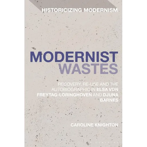 Modernist Wastes: Recovery, Re-Use and the Autobiographic in Elsa Von-Freytag-Lorighoven and Djuna Barnes