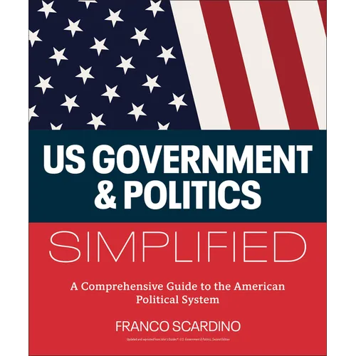 U.S. Government and Politics Simplified: A Comprehensive Guide to the American Political System