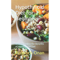 Hypothyroid Diet for Beginners: Understanding the Benefits of Hypothyroid Diet