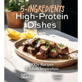 5-Ingredient High-Protein Dishes: 100+ Recipes, Endless Inspiration, Picture Included