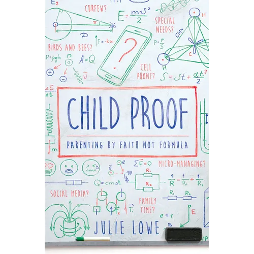 Child Proof: Parenting by Faith, Not Formula