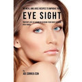88 Meal and Juice Recipes to Improve Your Eye Sight: Prevent Loss of Vision by Feeding Your Body Vitamin Rich Foods