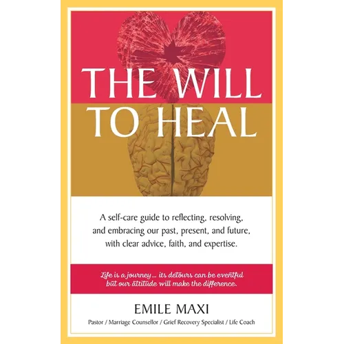 The Will to Heal: A self-care guide to reflecting, resolving, and embracing our past, present, and future, with clear advice, faith, and expertise