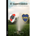 El Superclasico. Boca-River: Historia y Secretos de Una Pasion