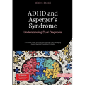 ADHD and Asperger's Syndrome: Understanding Dual Diagnosis: A Practical Guide for Living with Asperger's and Managing Autism Spectrum Conditions in Ad