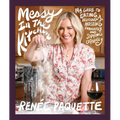 Messy in the Kitchen: My Guide to Eating Deliciously, Hosting Fabulously and Sipping Copiously