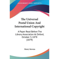 The Universal Postal Union And International Copyright: A Paper Read Before The Library Association At Oxford, October 3, 1878 (1879)