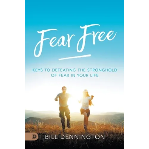Fear Free: Keys to Defeating Stronghold of Fear in Your Life
