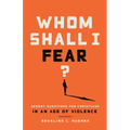Whom Shall I Fear?: Urgent Questions for Christians in an Age of Violence