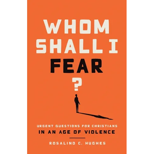Whom Shall I Fear?: Urgent Questions for Christians in an Age of Violence