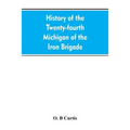 History of the Twenty-fourth Michigan of the Iron brigade, known as the Detroit and Wayne county regiment