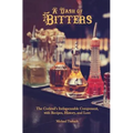 A Dash of Bitters: The Cocktail's Indispensable Component, with Recipes, History, and Lore