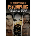 The Confessions of Psychopaths: Their Evil Crimes Told in Their Own Words