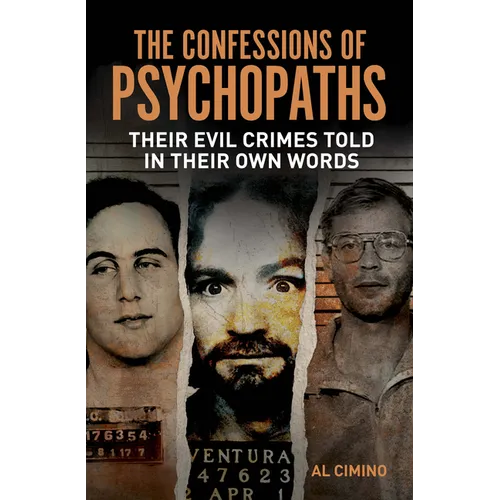 The Confessions of Psychopaths: Their Evil Crimes Told in Their Own Words
