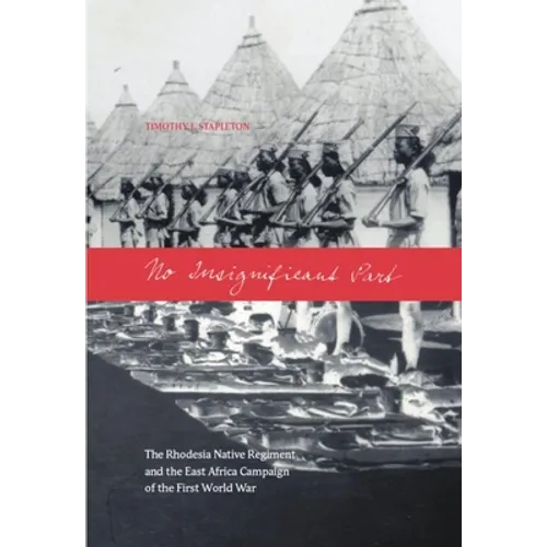 No Insignificant Part: The Rhodesia Native Regiment and the East Africa Campaign of the First World War
