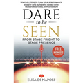 Dare to Be Seen - From Stage Fright to Stage Presence: Ten Easy Steps to Turn your Performance Anxiety into Authentic Power with Transformational Hypn