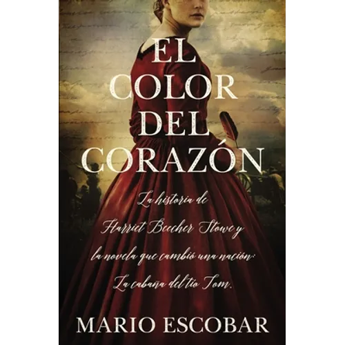 El color del corazón: La historia de Harriet Beecher Stowe y la novela que cambió una nación: La cabaña del tío Tom