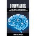 Brainwashing: Learn The Best Manipulation And Communication Techniques In Just 29 Days