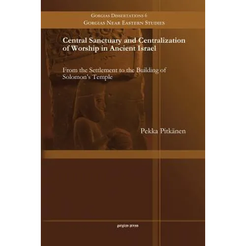 Central Sanctuary and Centralization of Worship in Ancient Israel: From the Settlement to the Building of Solomon's Temple