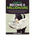 How To Become A Millionaire: A Guide to Help You Becoming a Millionaire Rich and Successful discover Passive Income generation ideas To Make Money