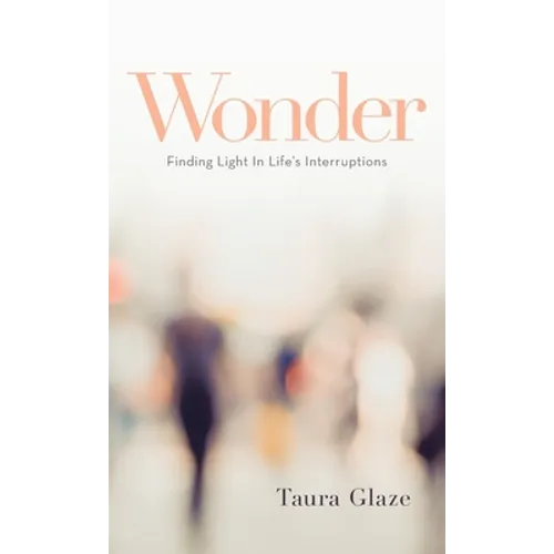 Wonder: Finding Light in Life's Interruptions - Hardcover