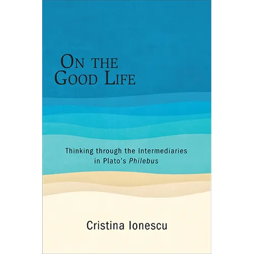 On the Good Life: Thinking through the Intermediaries in Plato's Philebus