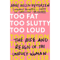 Too Fat, Too Slutty, Too Loud: The Rise and Reign of the Unruly Woman
