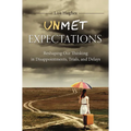 Unmet Expectations: Reshaping Our Thinking in Disappointments, Trials, and Delays