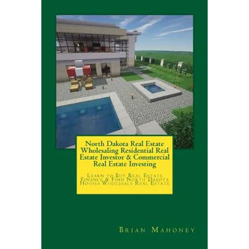 North Dakota Real Estate Wholesaling Residential Real Estate Investor & Commercial Real Estate Investing: Learn to Buy Real Estate Finance & Find Nort