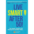Live Smart After 50!: The Experts' Guide to Life Planning for Uncertain Times