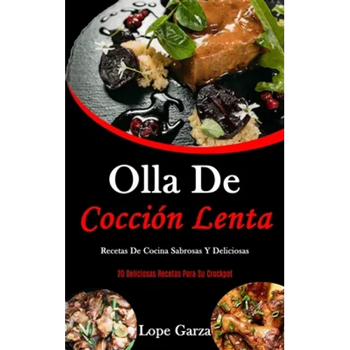 Olla De Cocción Lenta: Recetas de cocina sabrosas y deliciosas (20 Deliciosas recetas para su crockpot)