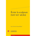 Ecrire La Sculpture (Xixe-Xxe Siecles)