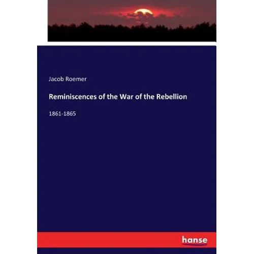 Reminiscences of the War of the Rebellion: 1861-1865