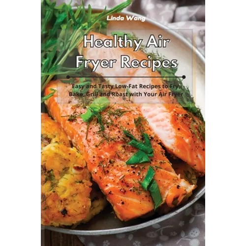 Healthy Air Fryer Recipes: Easy and Tasty Low-Fat Recipes to Fry, Bake, Grill and Roast with Your Air Fryer