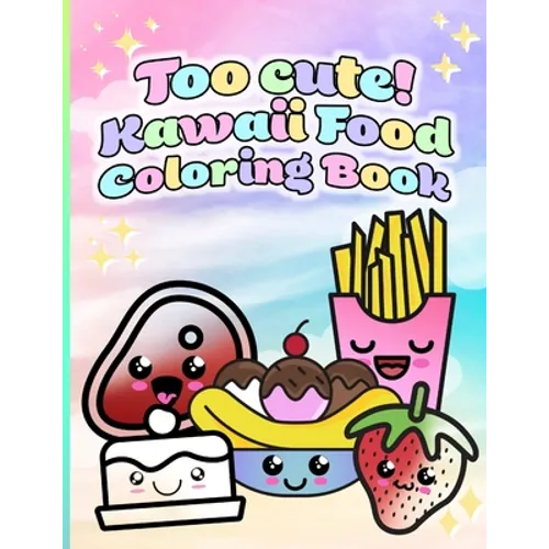 Too cute! Kawaii Food Coloring Book: 50 Unique Coloring Pages for All Ages!