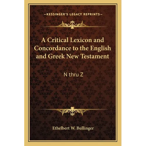 A Critical Lexicon and Concordance to the English and Greek New Testament: N Thru Z