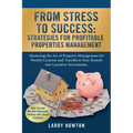 From Stress to Success. Strategies for Profitable Properties Management: Mastering the Art of Property Management for Wealth Creation and Transform Yo