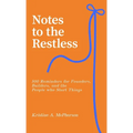 Notes to the Restless: 500 Reminders for Founders, Builders, and the People Who Start Things